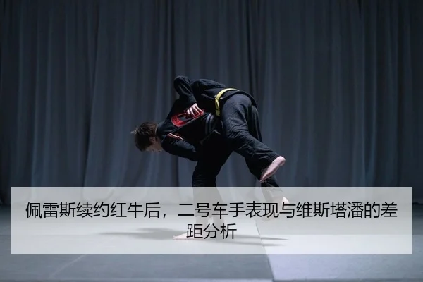 佩雷斯续约红牛后，二号车手表现与维斯塔潘的差距分析